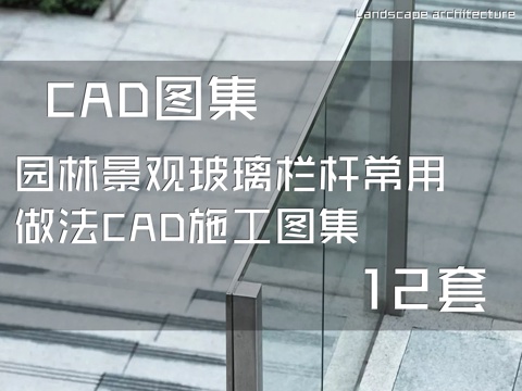 园林景观玻璃栏杆常用做法CAD施工图集 12套cad施工图